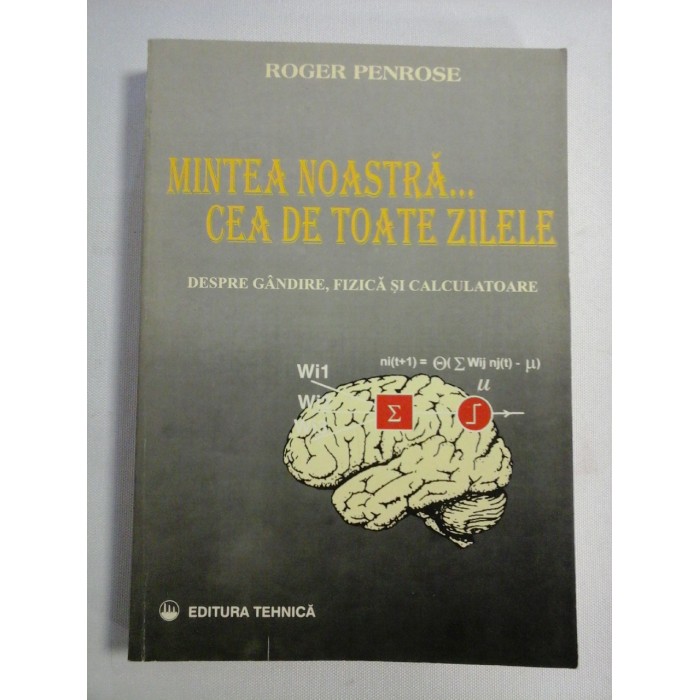    MINTEA  NOASTRA....CEA  DE  TOATE  ZILELE *  Despre gandire, fizica si calculatoare  -  Roger  PENROSE  